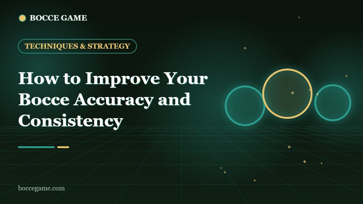 How to Improve Your Bocce Accuracy and Consistency
